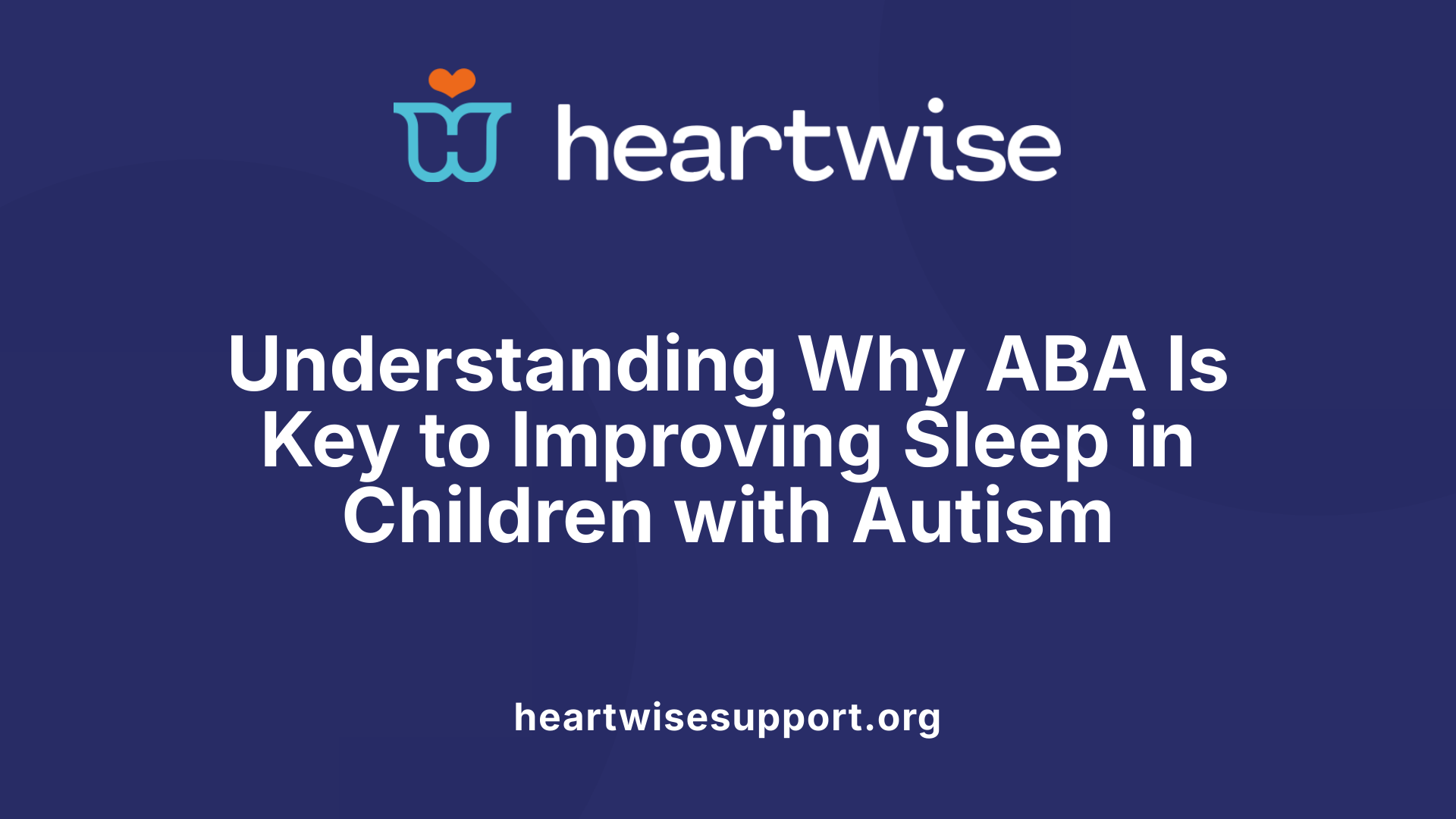 Understanding Why ABA Is Key to Improving Sleep in Children with Autism
