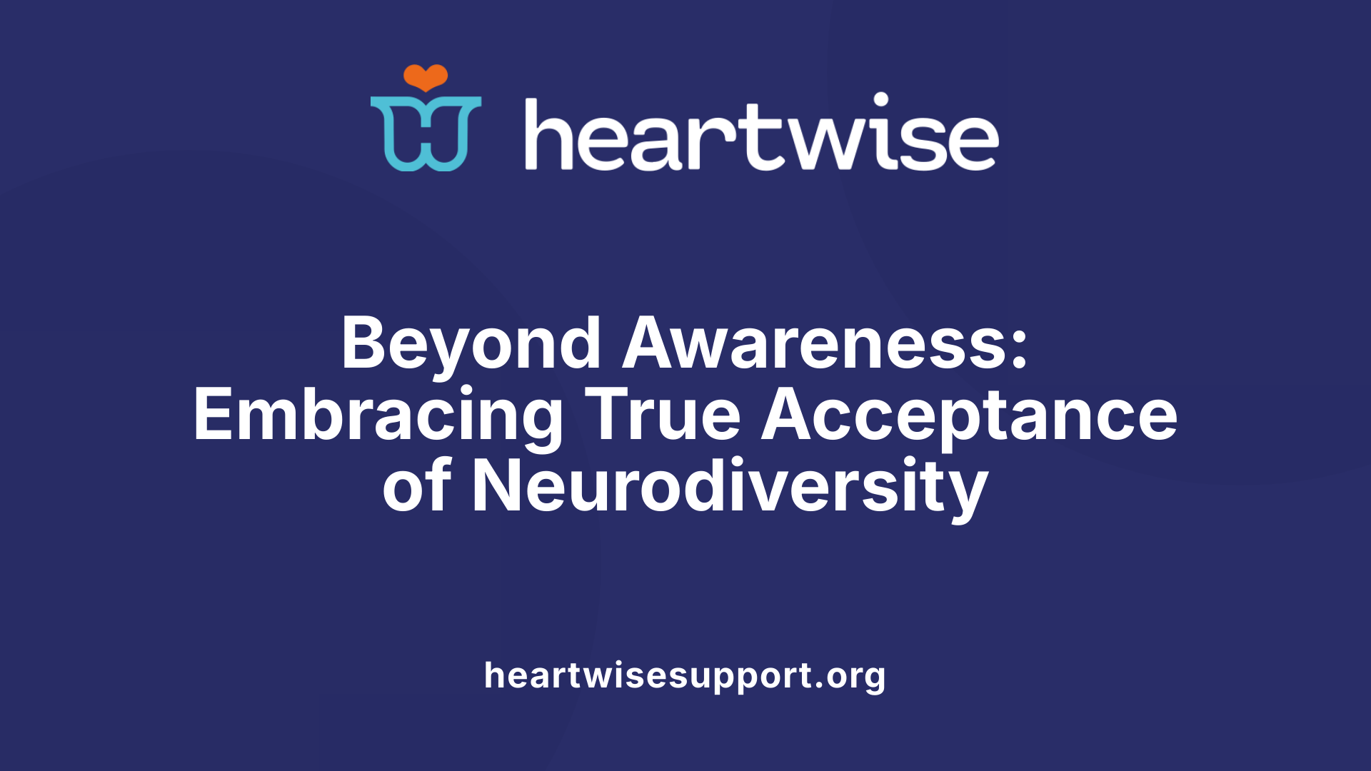 Beyond Awareness: Embracing True Acceptance of Neurodiversity