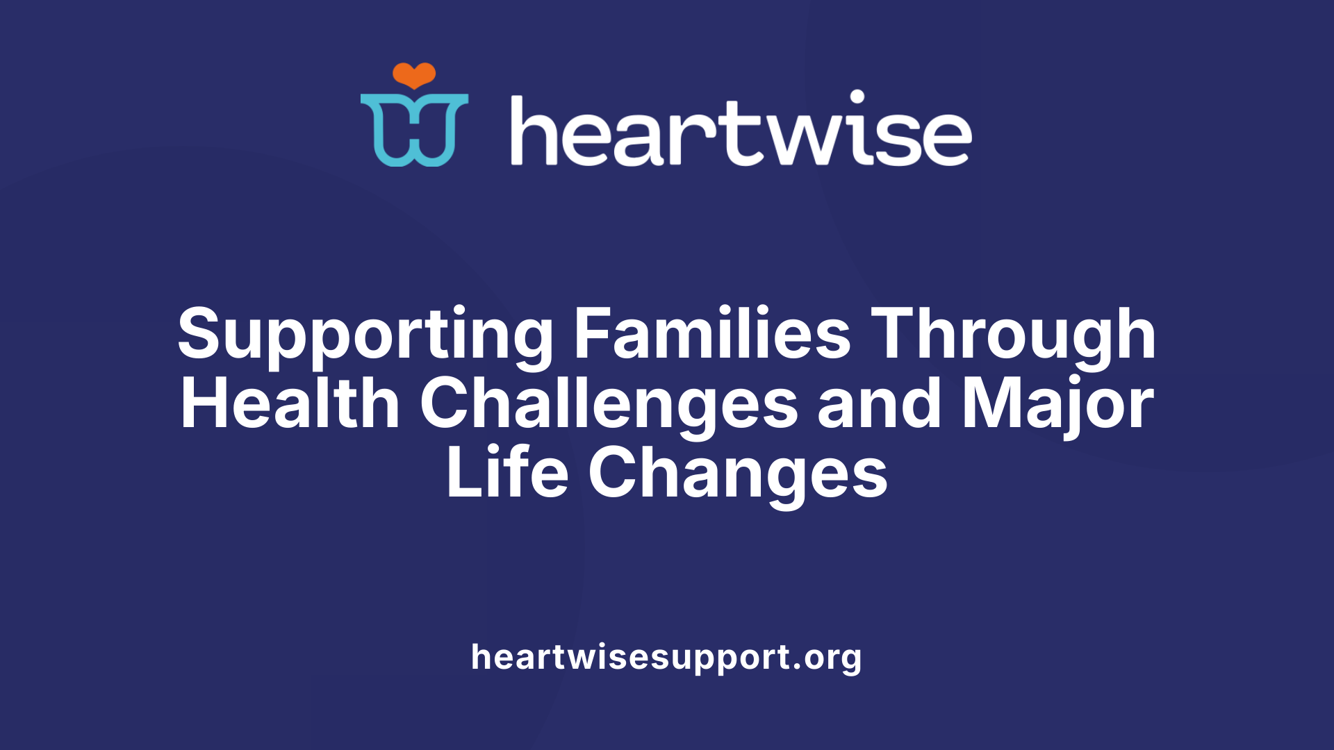 Supporting Families Through Health Challenges and Major Life Changes