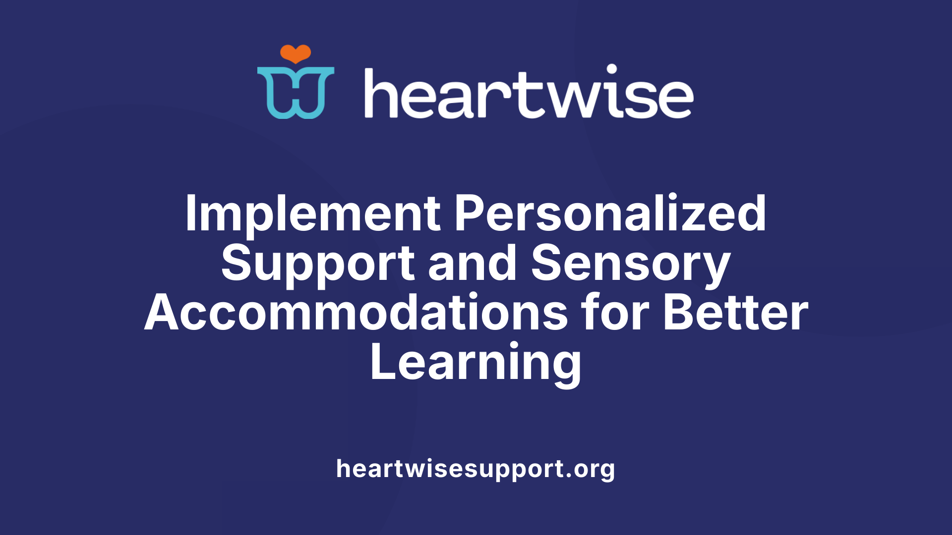 Implement Personalized Support and Sensory Accommodations for Better Learning