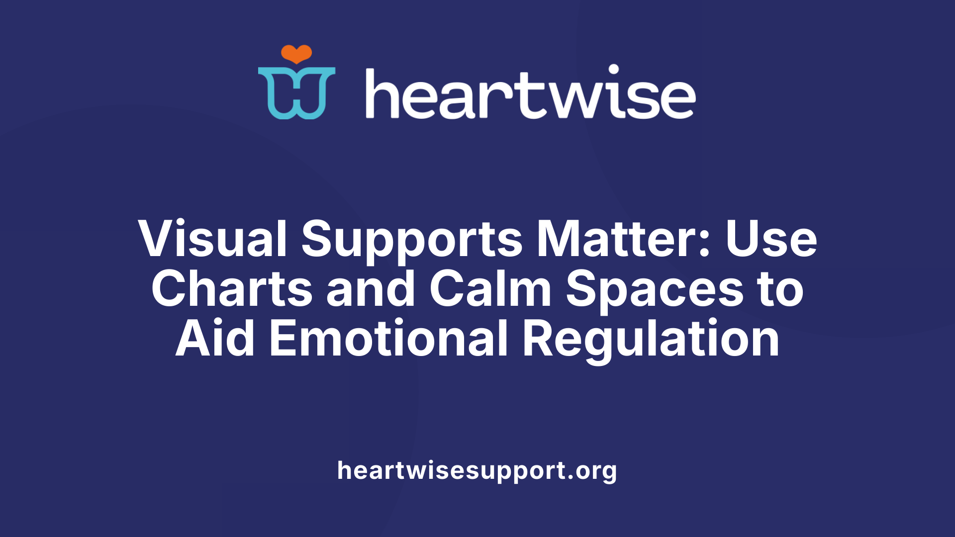 Visual Supports Matter: Use Charts and Calm Spaces to Aid Emotional Regulation