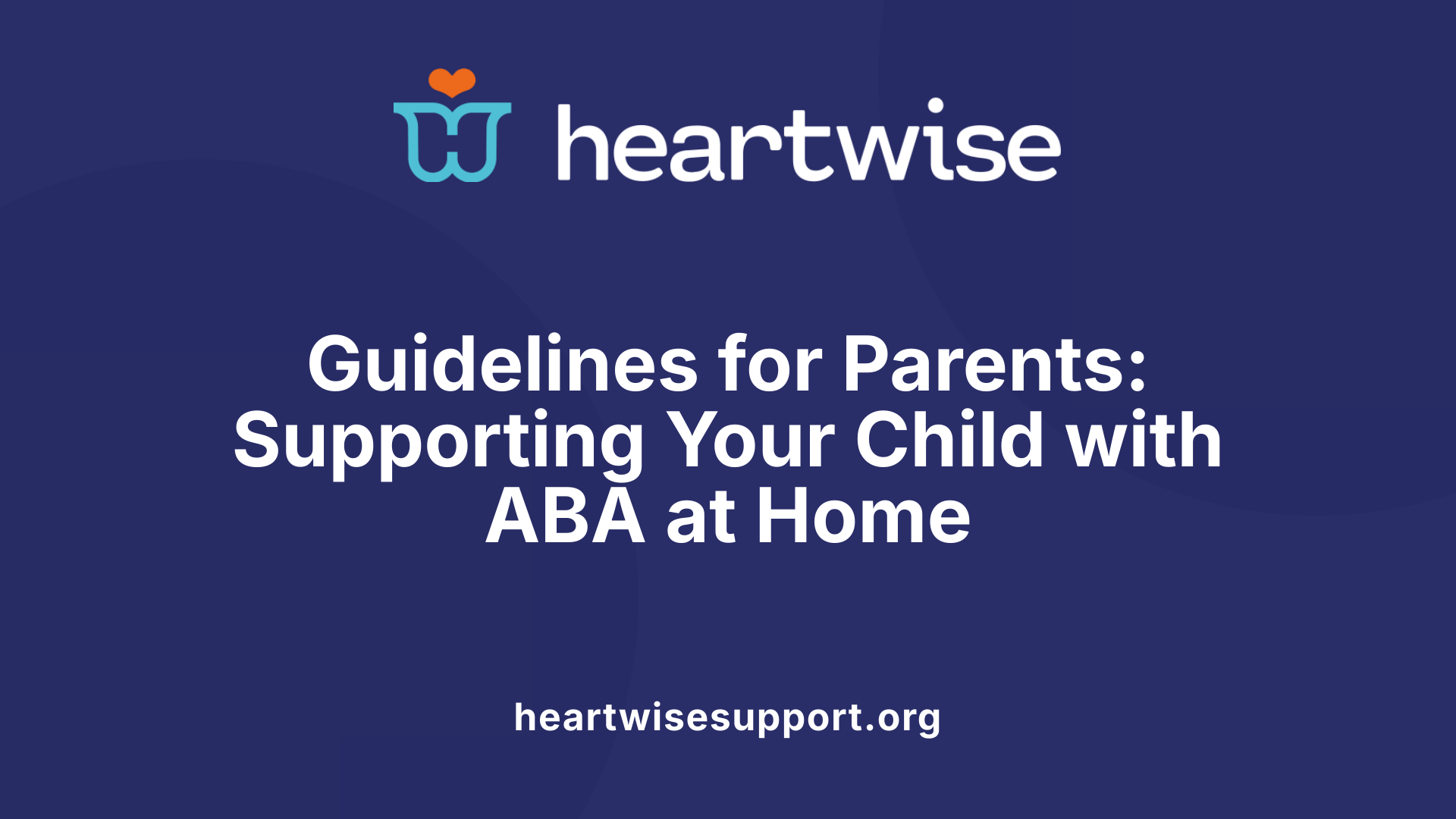 Guidelines for Parents: Supporting Your Child with ABA at Home