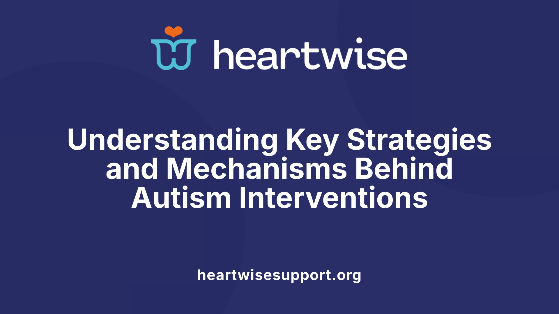 Understanding Key Strategies and Mechanisms Behind Autism Interventions
