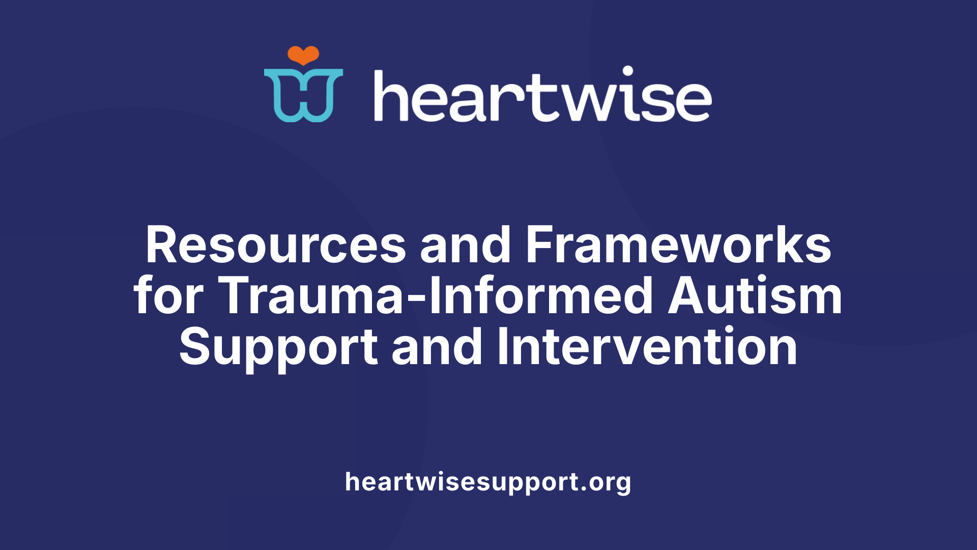 Resources and Frameworks for Trauma-Informed Autism Support and Intervention