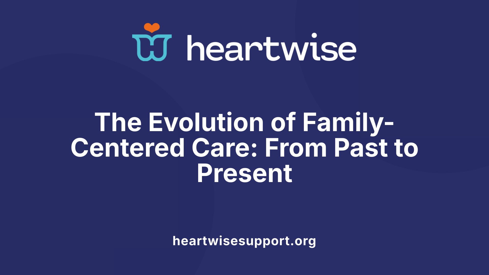 The Evolution of Family-Centered Care: From Past to Present