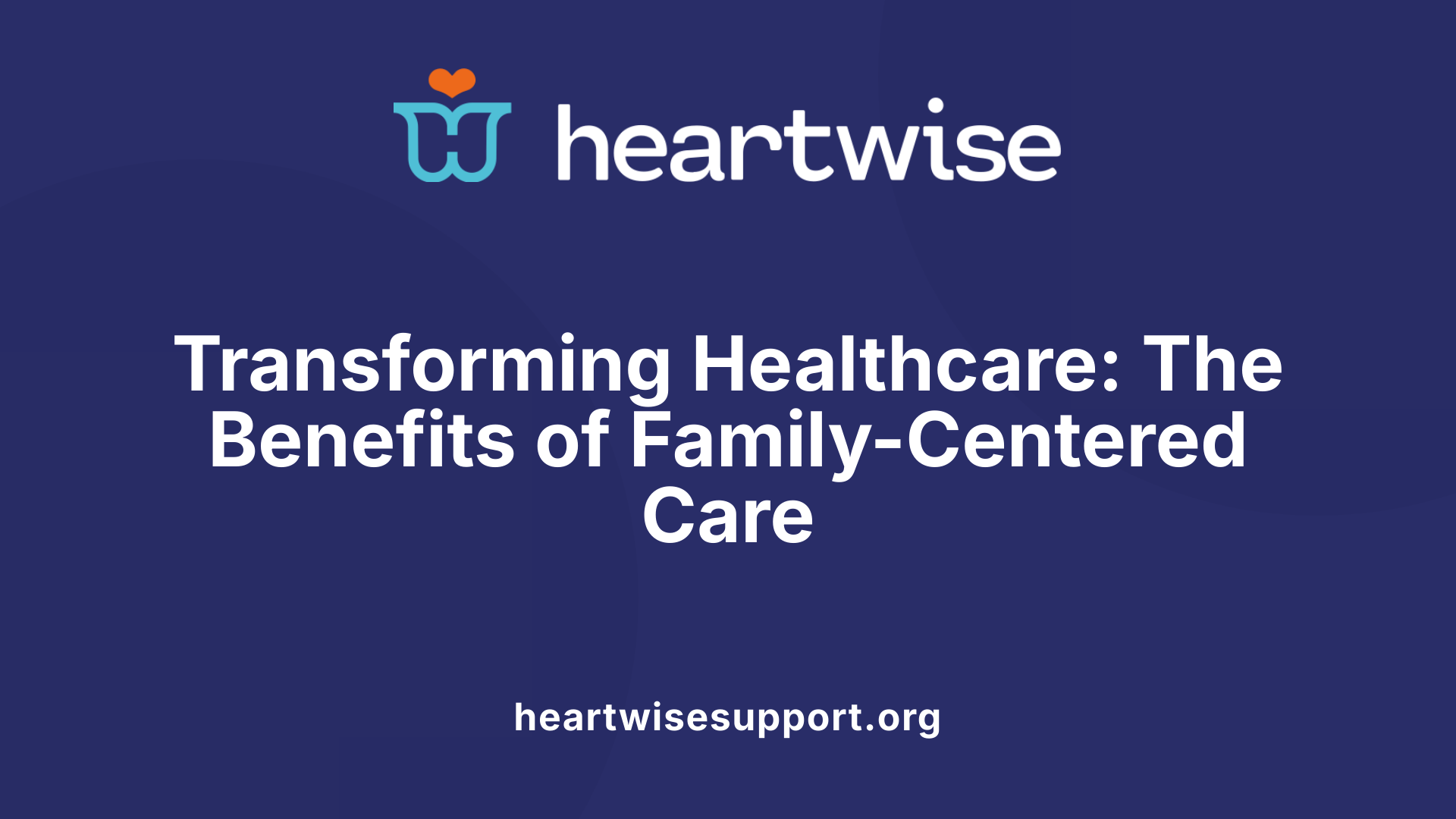 Transforming Healthcare: The Benefits of Family-Centered Care