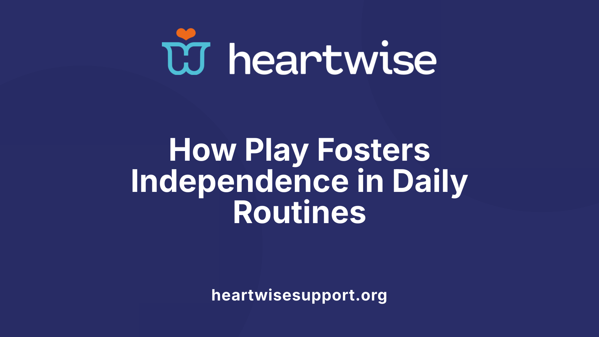 How Play Fosters Independence in Daily Routines