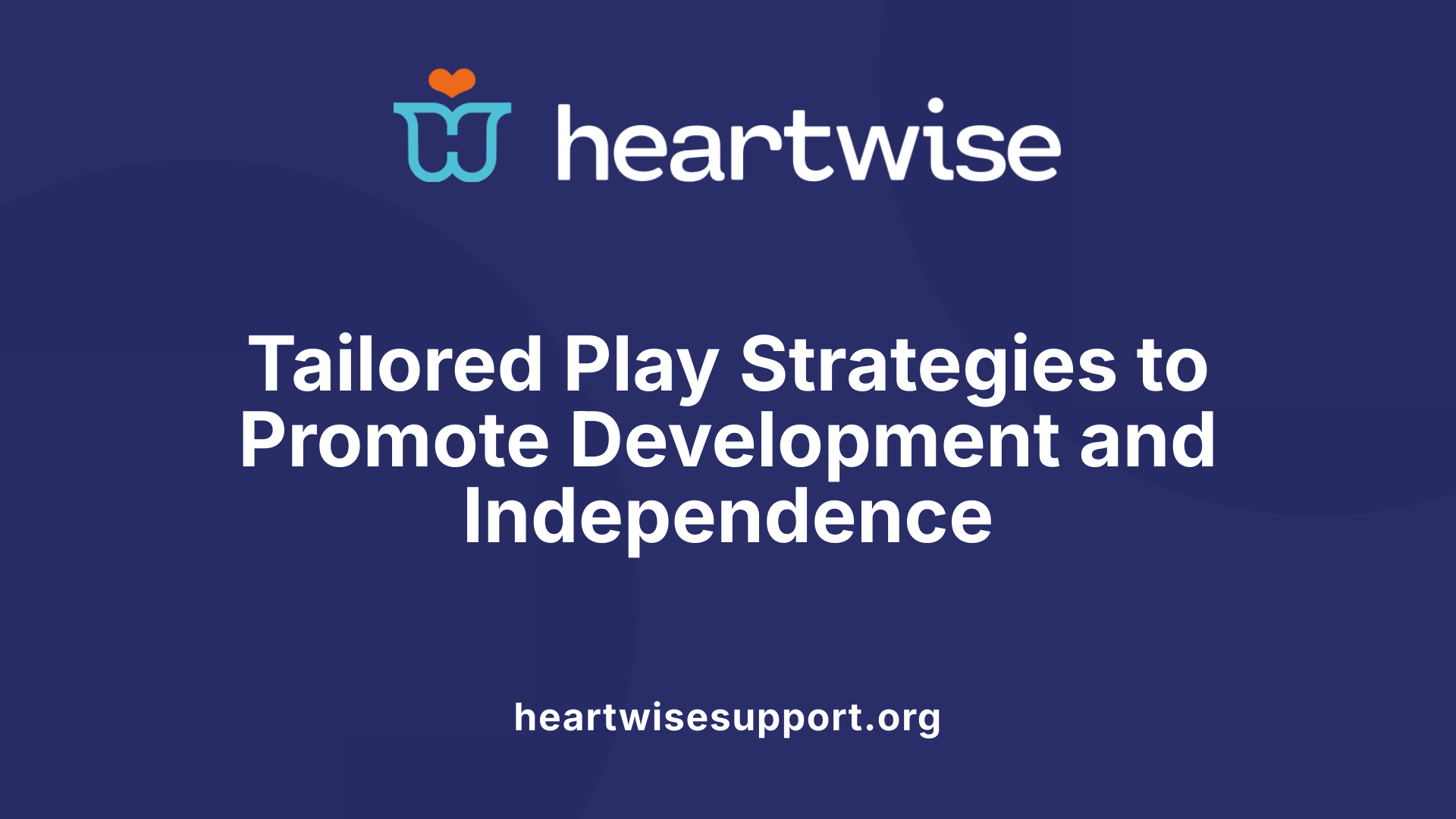 Tailored Play Strategies to Promote Development and Independence