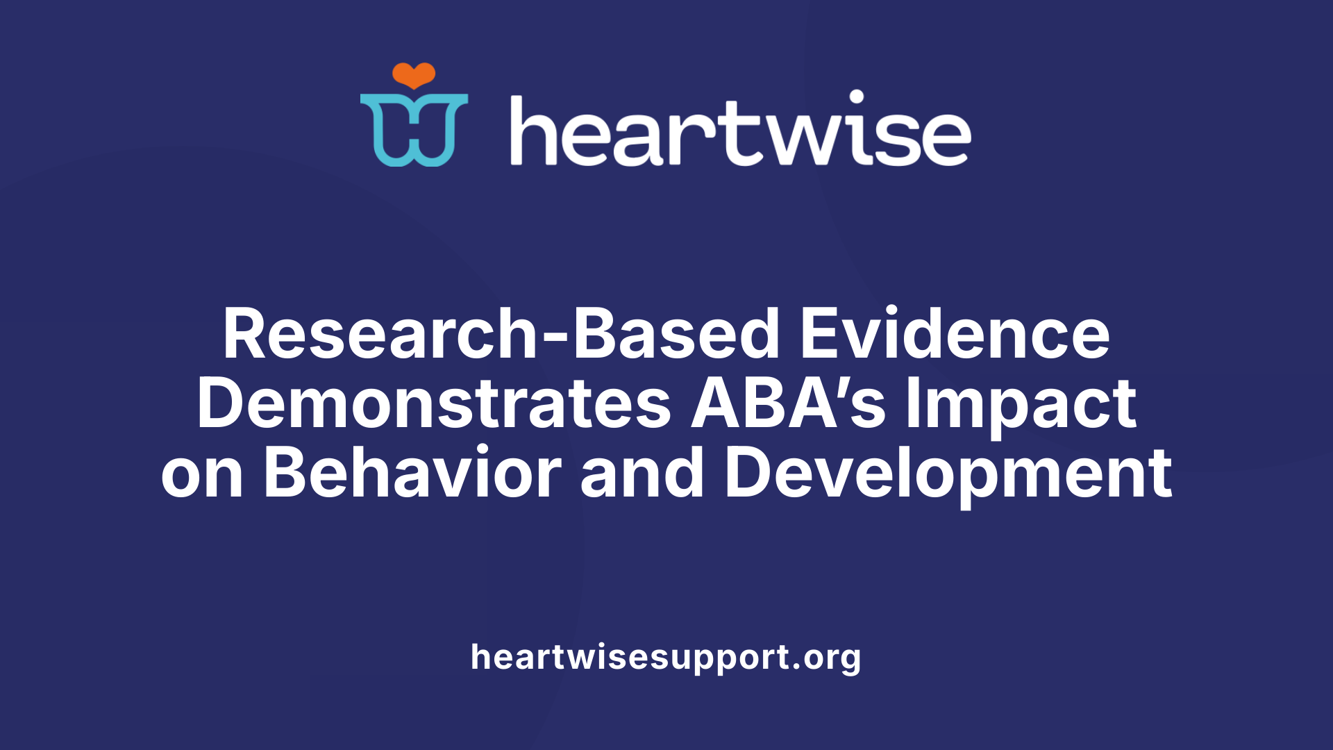 Research-Based Evidence Demonstrates ABA’s Impact on Behavior and Development