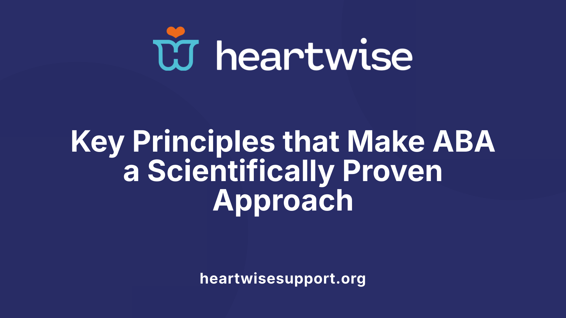 Key Principles that Make ABA a Scientifically Proven Approach