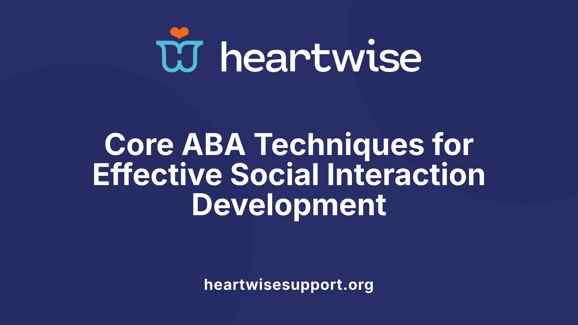 Core ABA Techniques for Effective Social Interaction Development