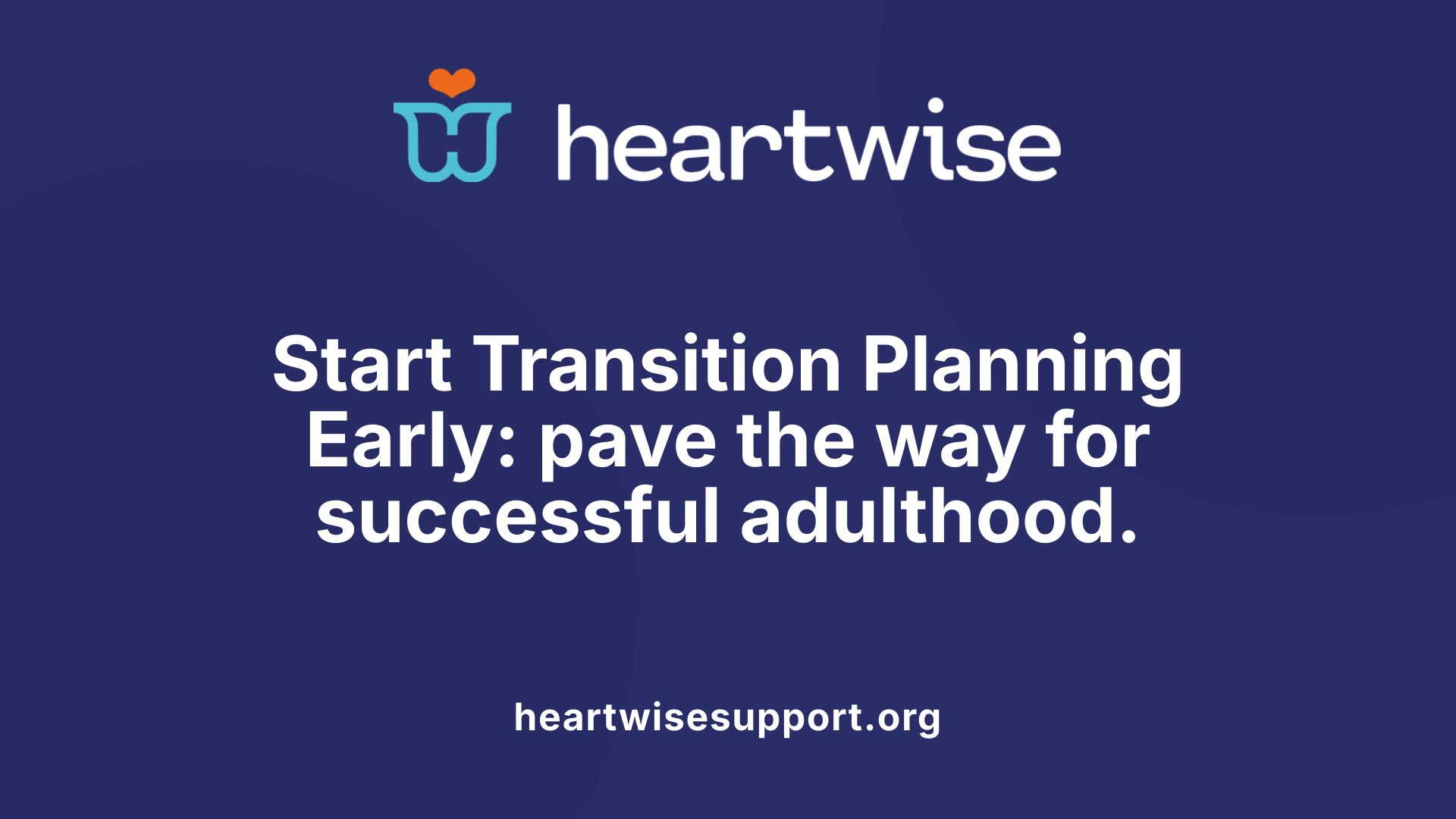 Start Transition Planning Early: pave the way for successful adulthood.