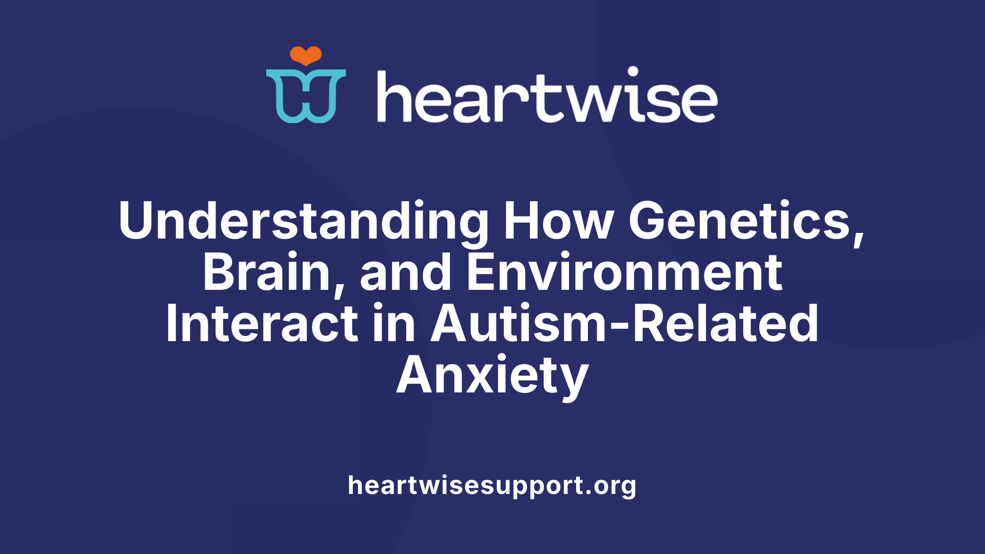 Understanding How Genetics, Brain, and Environment Interact in Autism-Related Anxiety