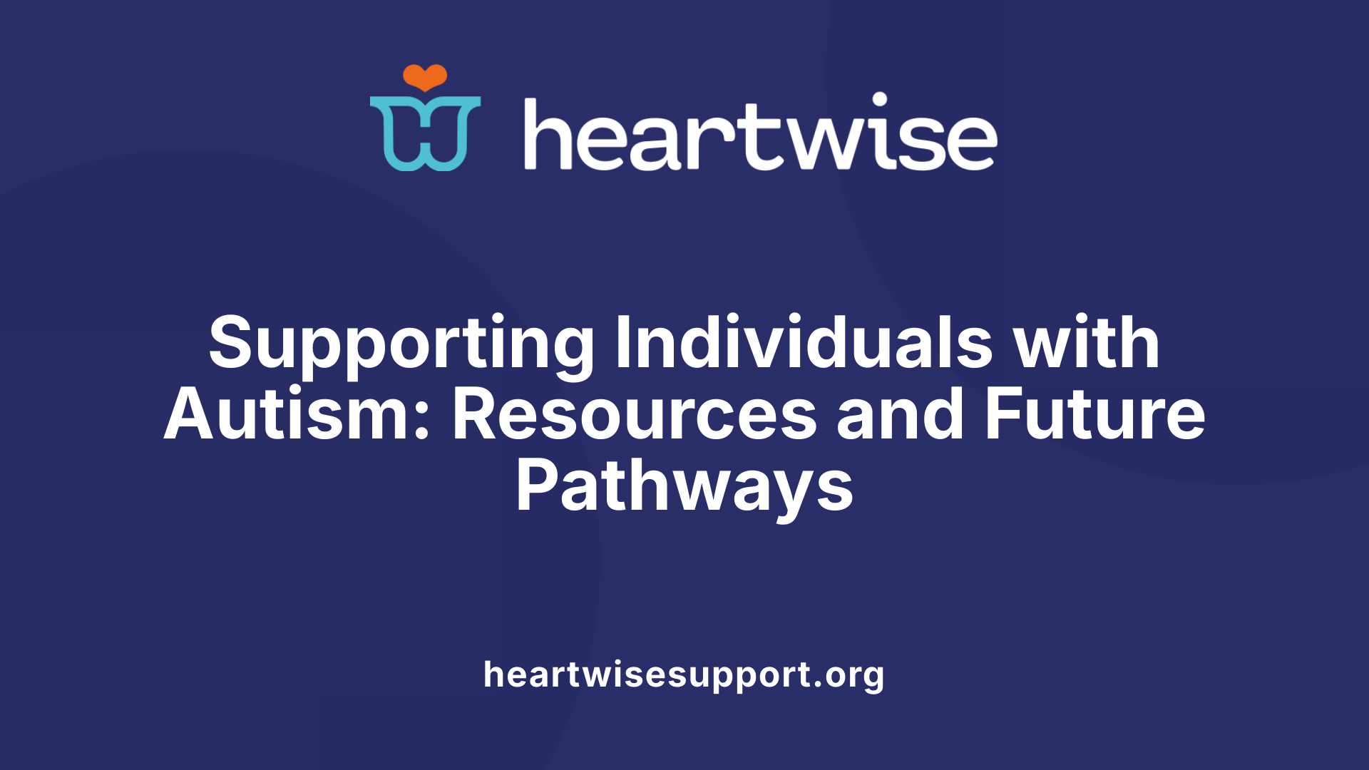 Supporting Individuals with Autism: Resources and Future Pathways