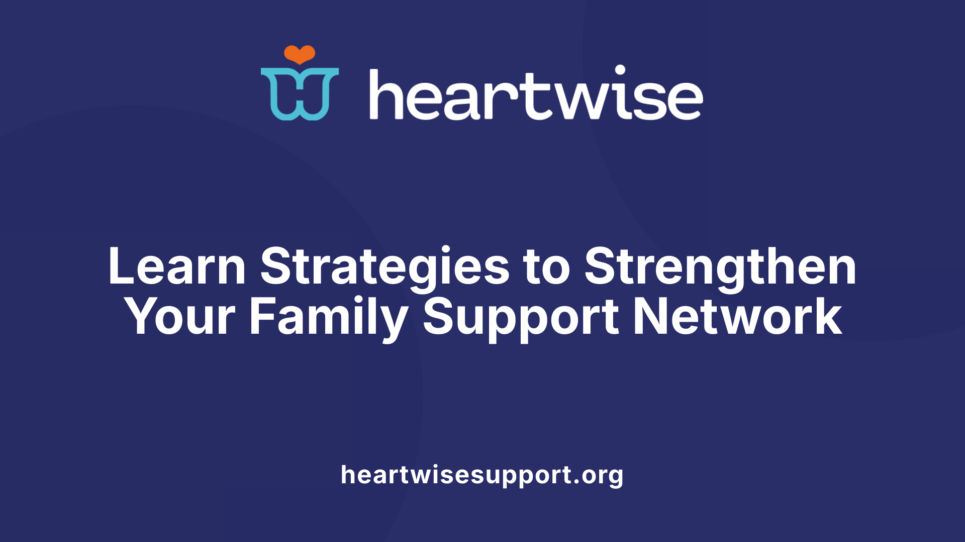 Learn Strategies to Strengthen Your Family Support Network