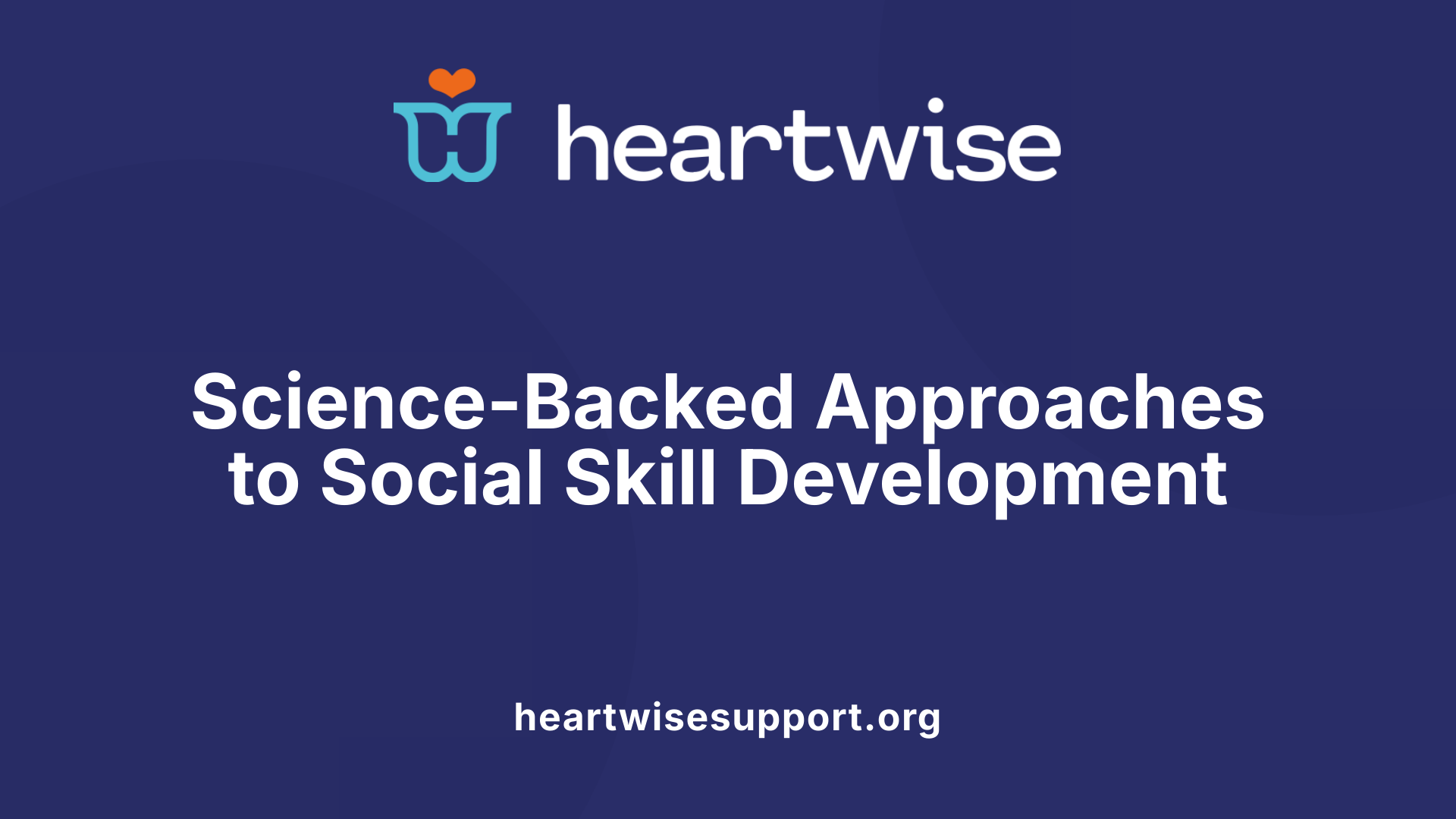 Science-Backed Approaches to Social Skill Development