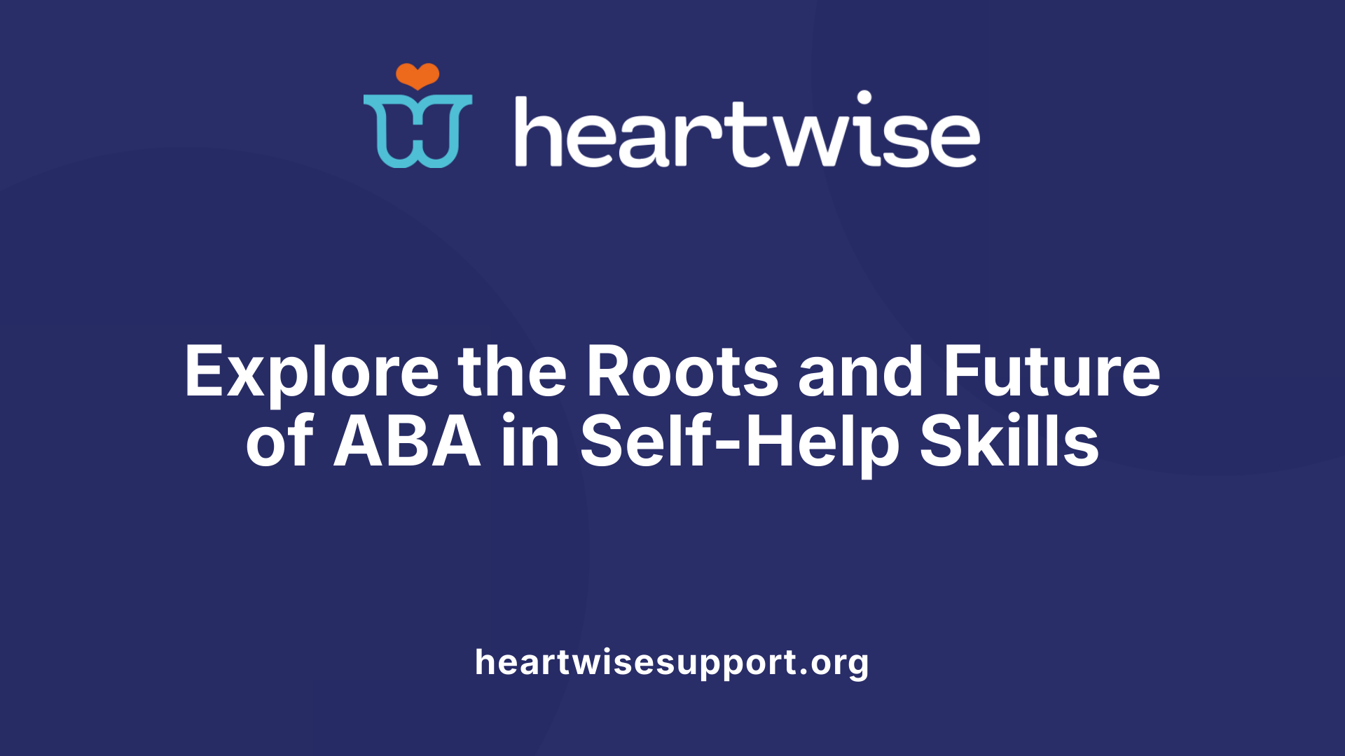 Explore the Roots and Future of ABA in Self-Help Skills