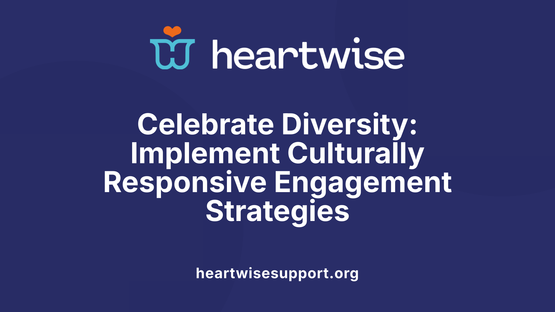 Celebrate Diversity: Implement Culturally Responsive Engagement Strategies