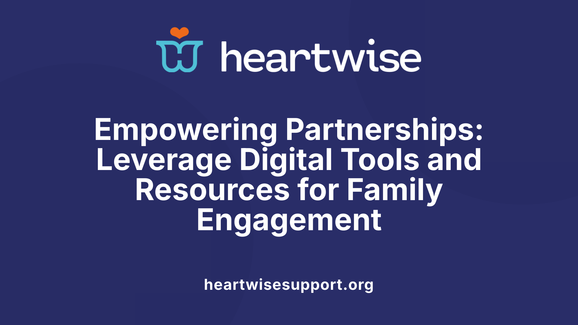 Empowering Partnerships: Leverage Digital Tools and Resources for Family Engagement