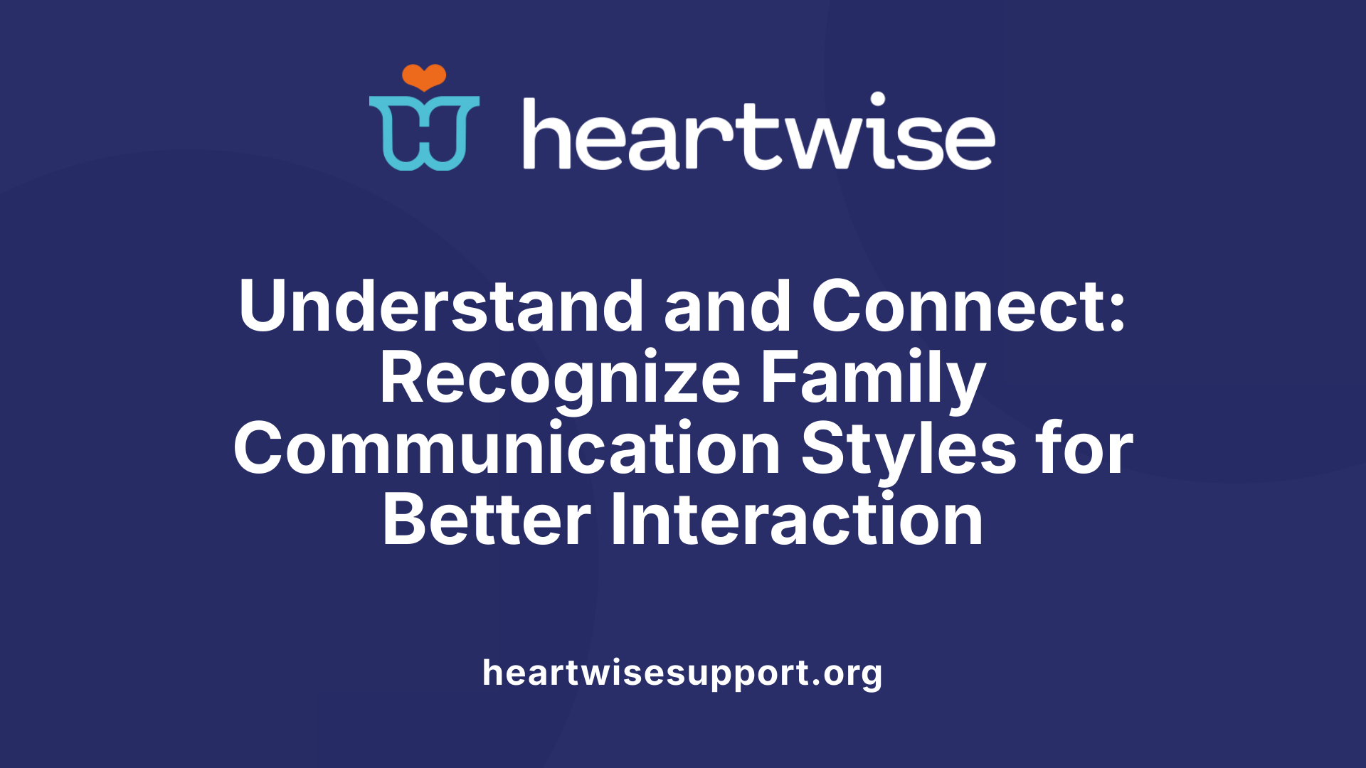 Understand and Connect: Recognize Family Communication Styles for Better Interaction