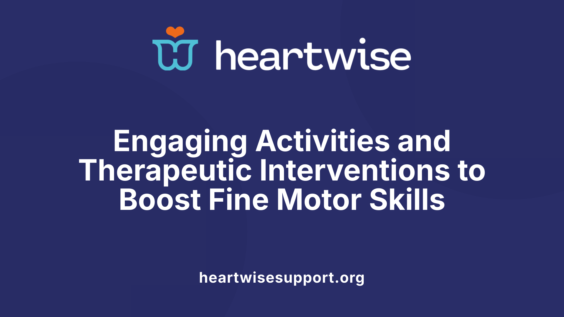 Engaging Activities and Therapeutic Interventions to Boost Fine Motor Skills