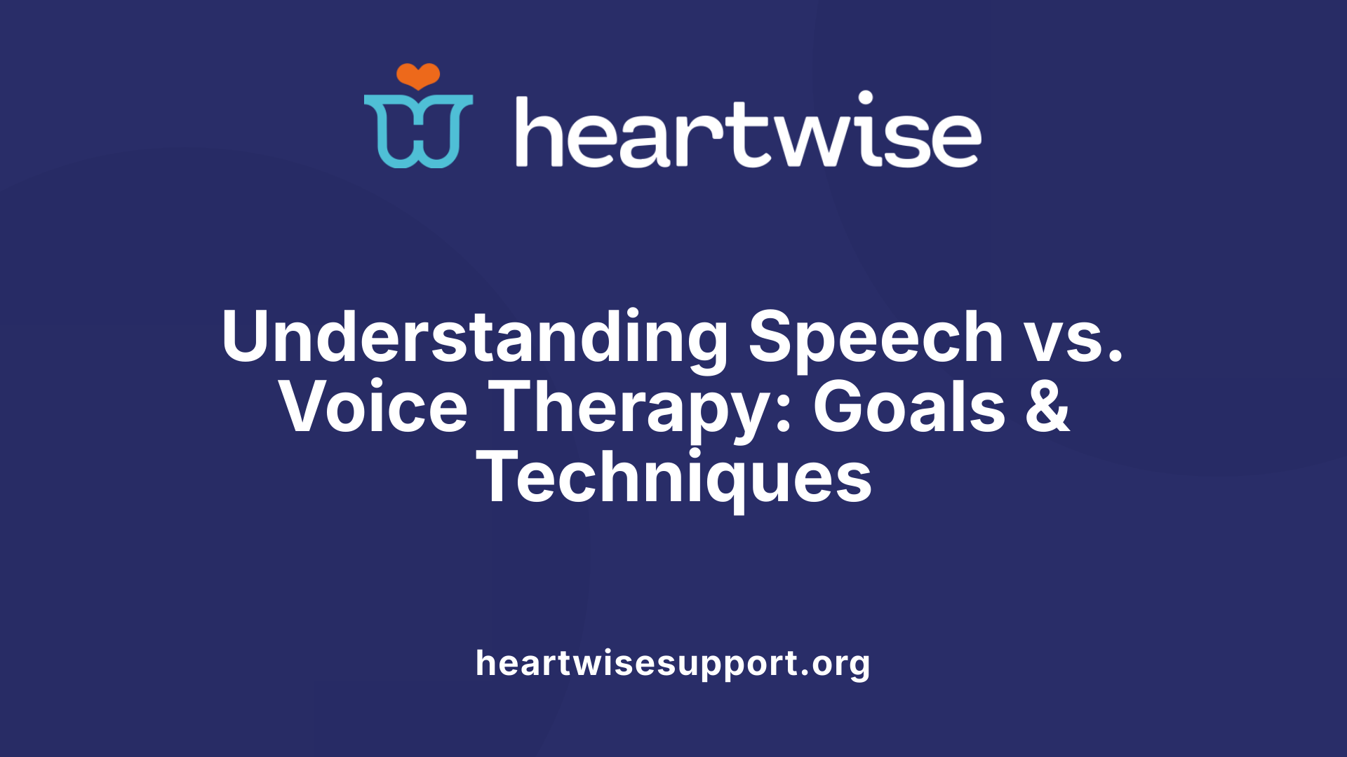 Understanding Speech vs. Voice Therapy: Goals &amp; Techniques