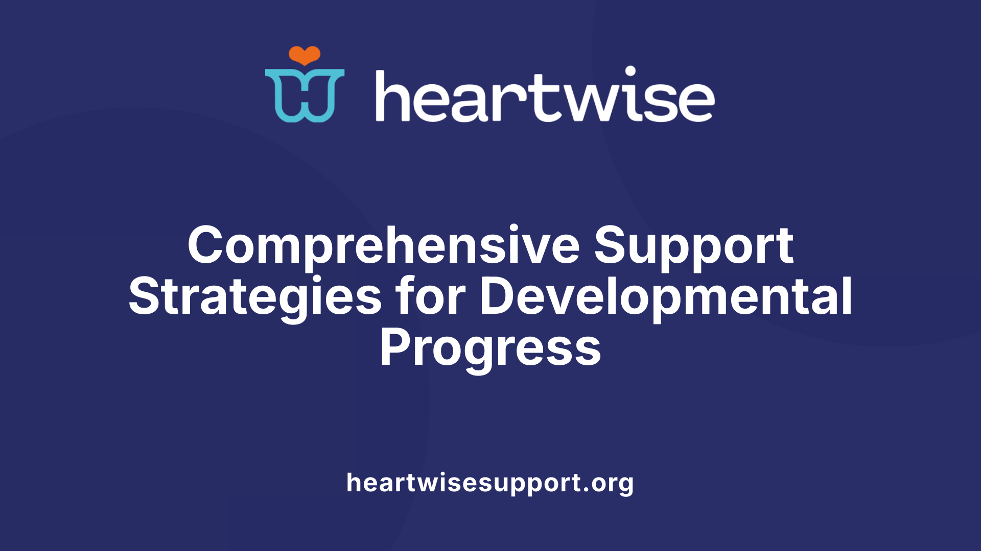 Comprehensive Support Strategies for Developmental Progress