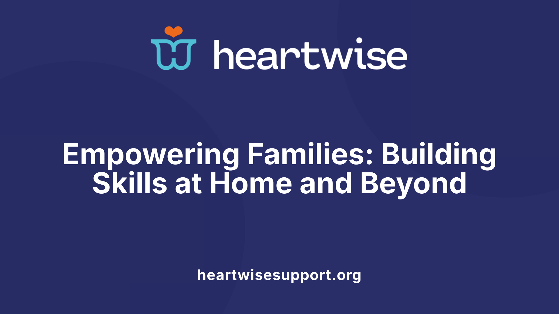 Empowering Families: Building Skills at Home and Beyond