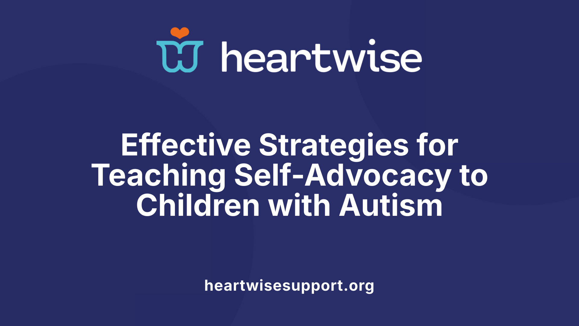 Effective Strategies for Teaching Self-Advocacy to Children with Autism