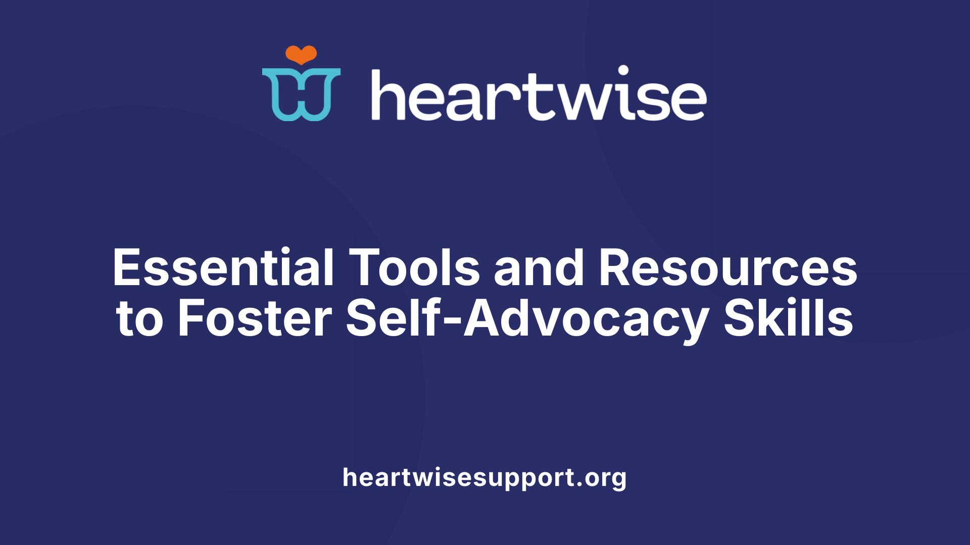 Essential Tools and Resources to Foster Self-Advocacy Skills