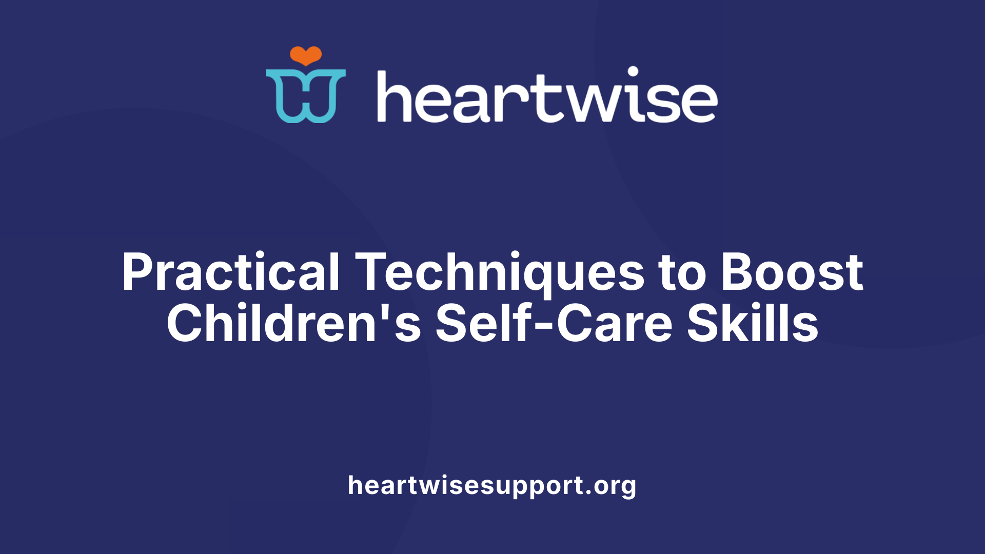 Practical Techniques to Boost Children's Self-Care Skills