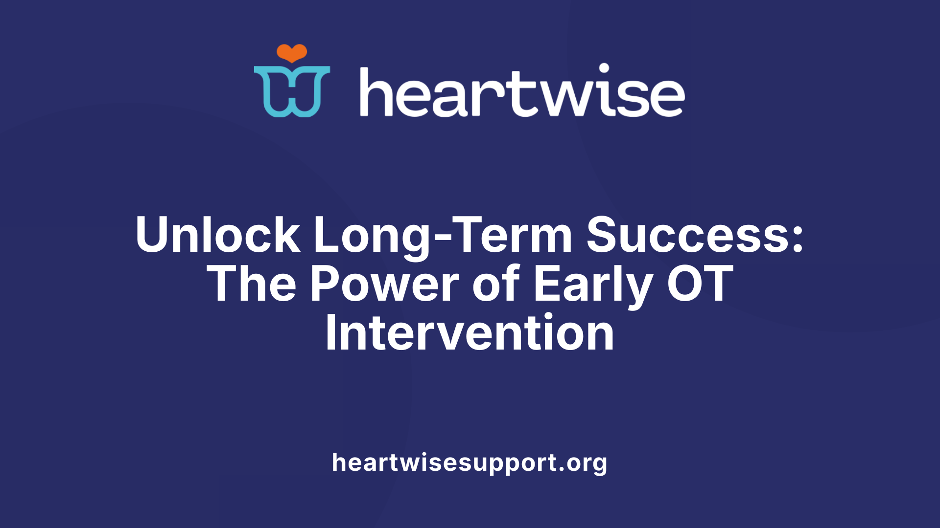 Unlock Long-Term Success: The Power of Early OT Intervention