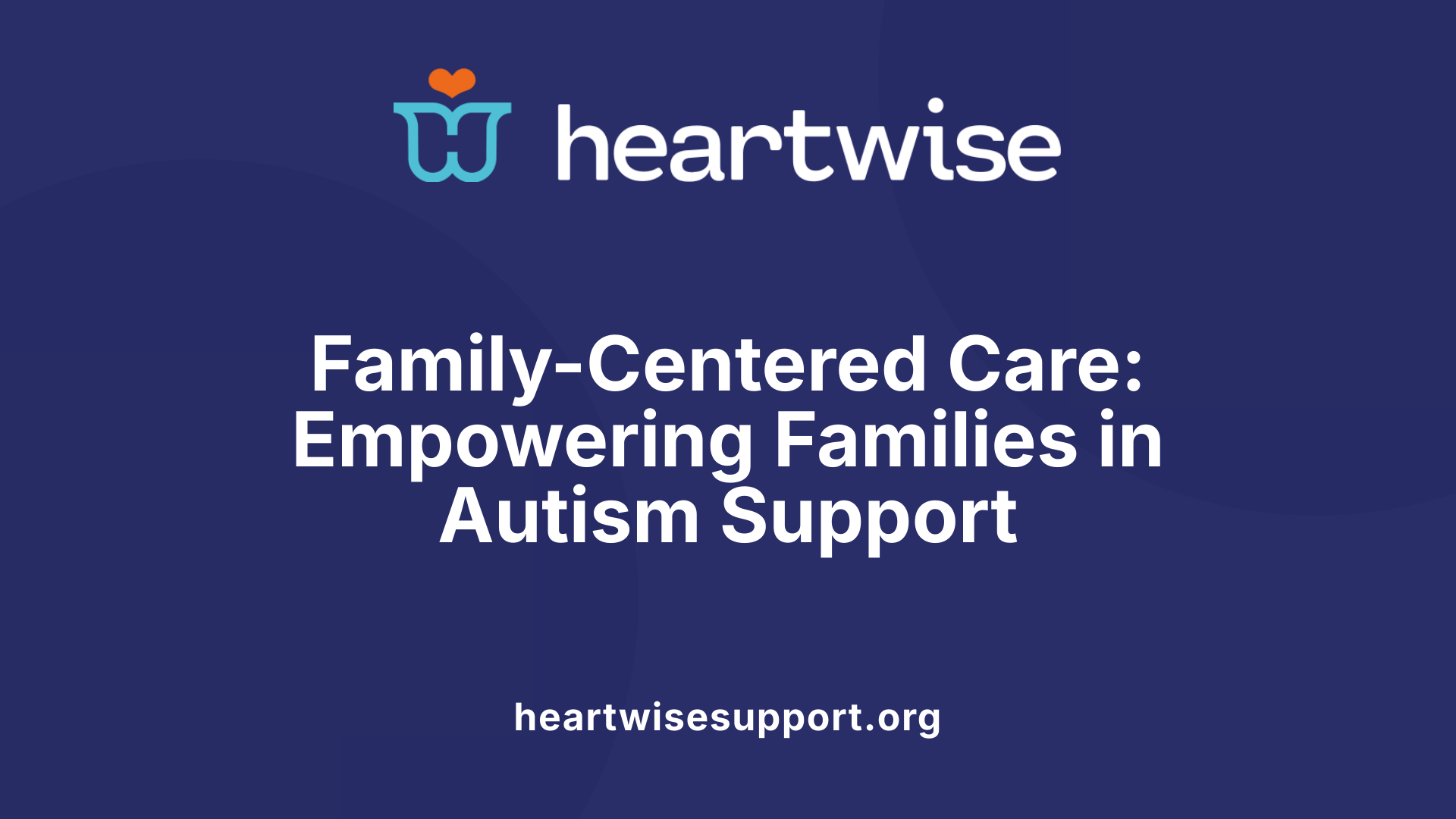 Family-Centered Care: Empowering Families in Autism Support