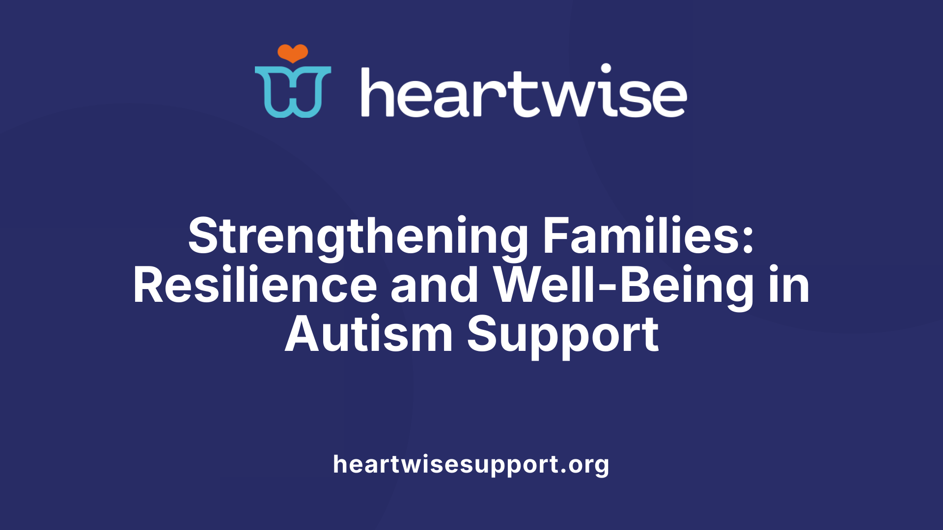 Strengthening Families: Resilience and Well-Being in Autism Support