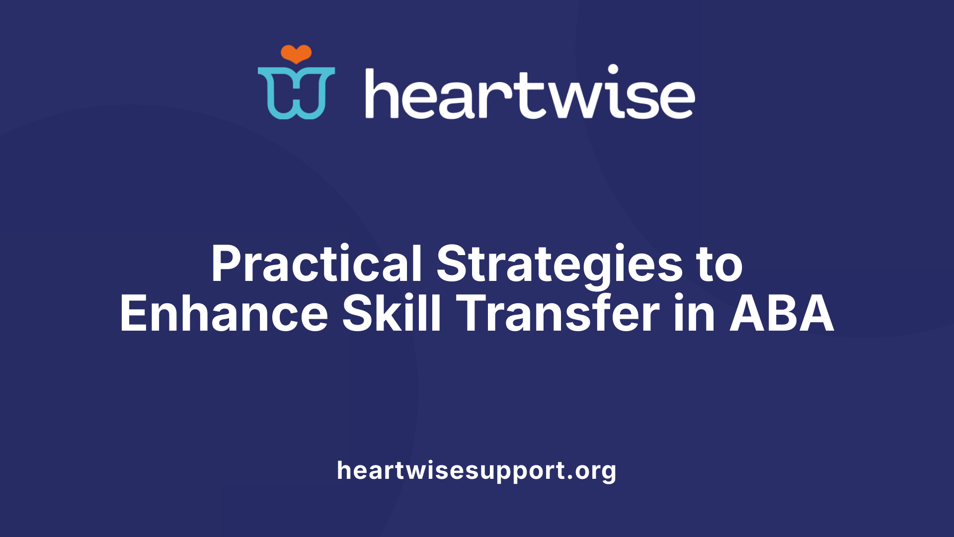 Practical Strategies to Enhance Skill Transfer in ABA
