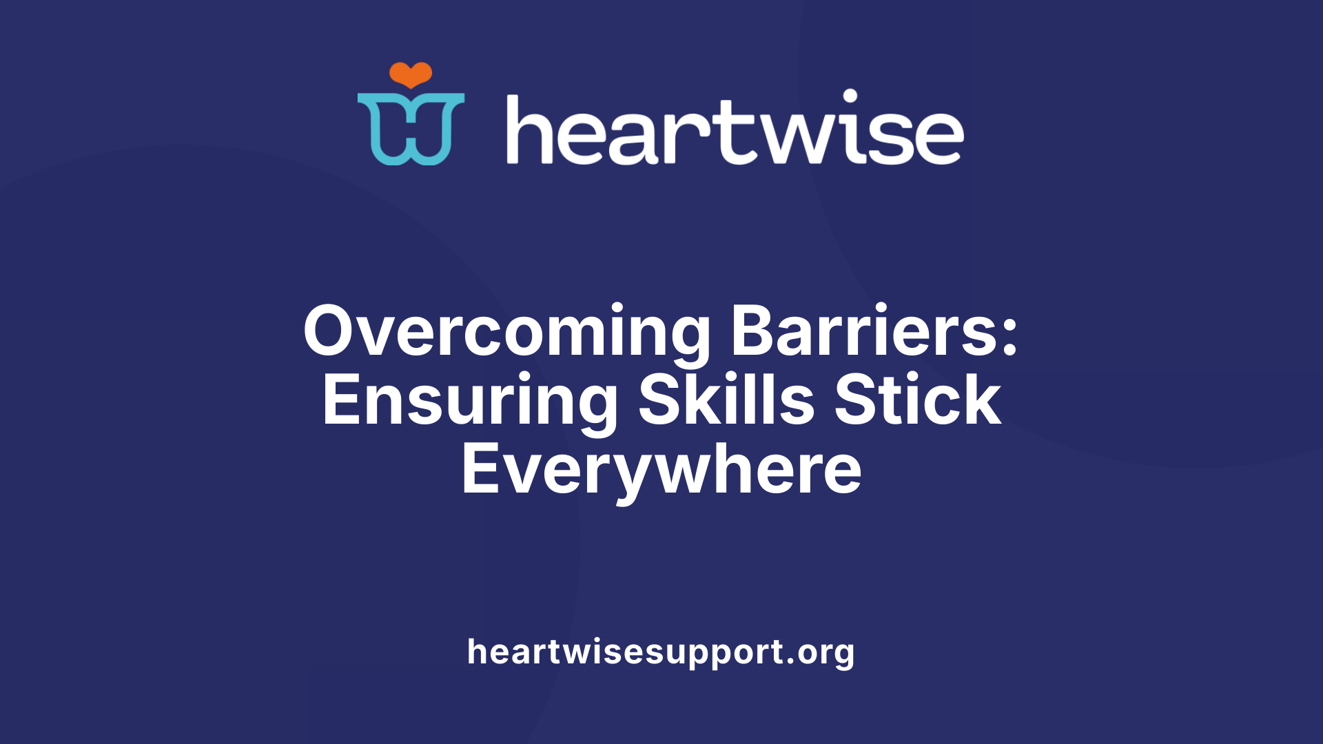 Overcoming Barriers: Ensuring Skills Stick Everywhere