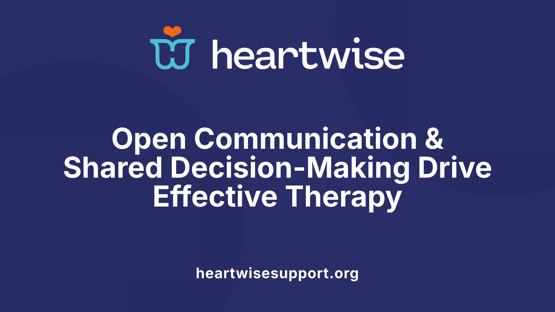 Open Communication &amp; Shared Decision-Making Drive Effective Therapy
