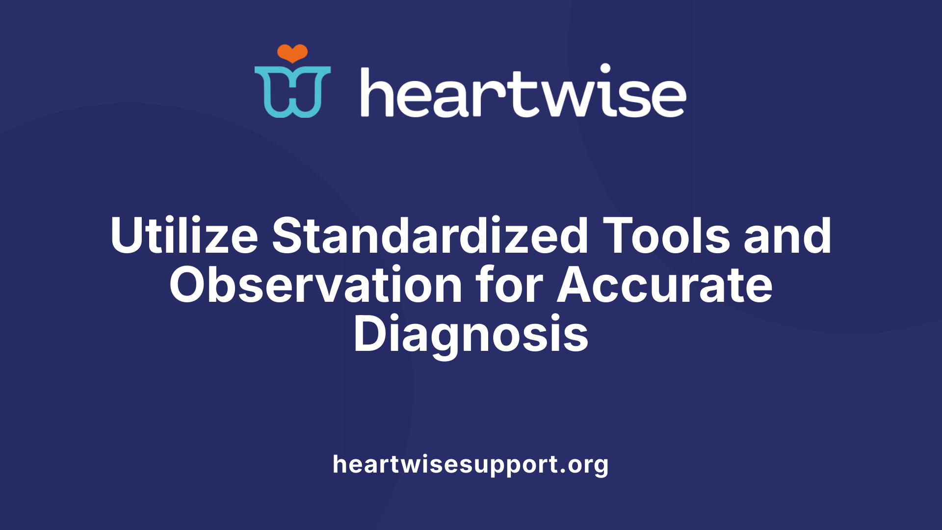 Utilize Standardized Tools and Observation for Accurate Diagnosis