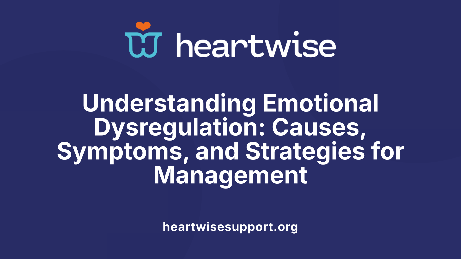 Understanding Emotional Dysregulation: Causes, Symptoms, and Strategies for Management