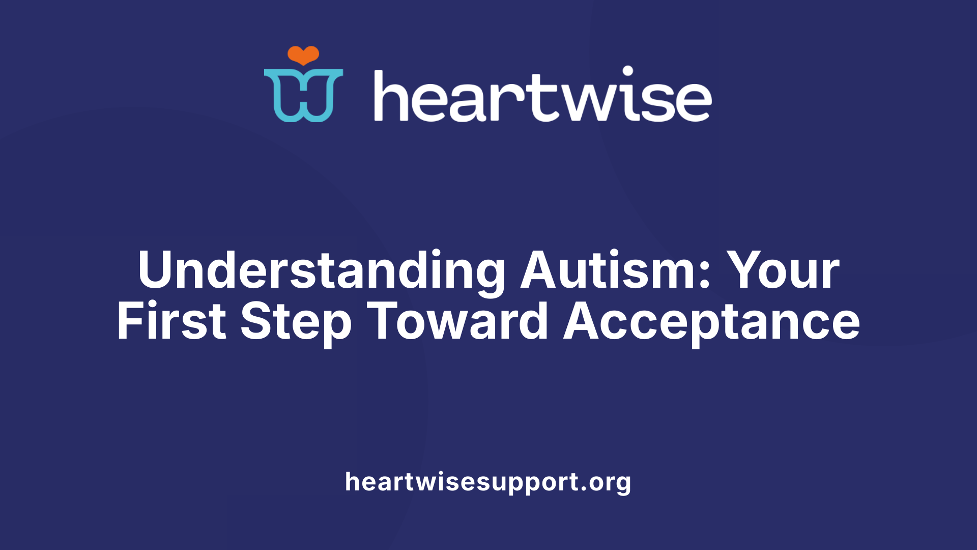 Understanding Autism: Your First Step Toward Acceptance