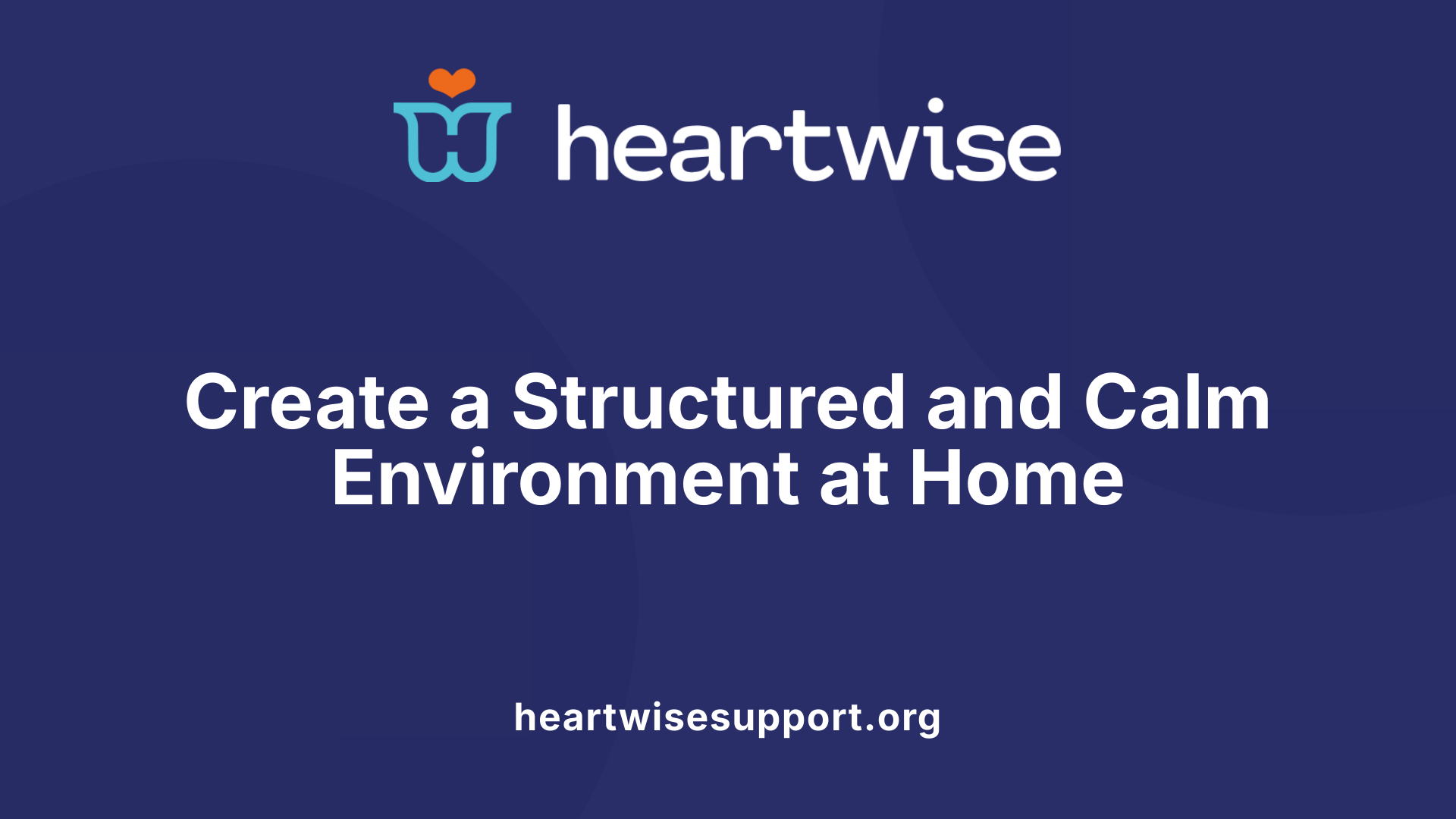 Create a Structured and Calm Environment at Home