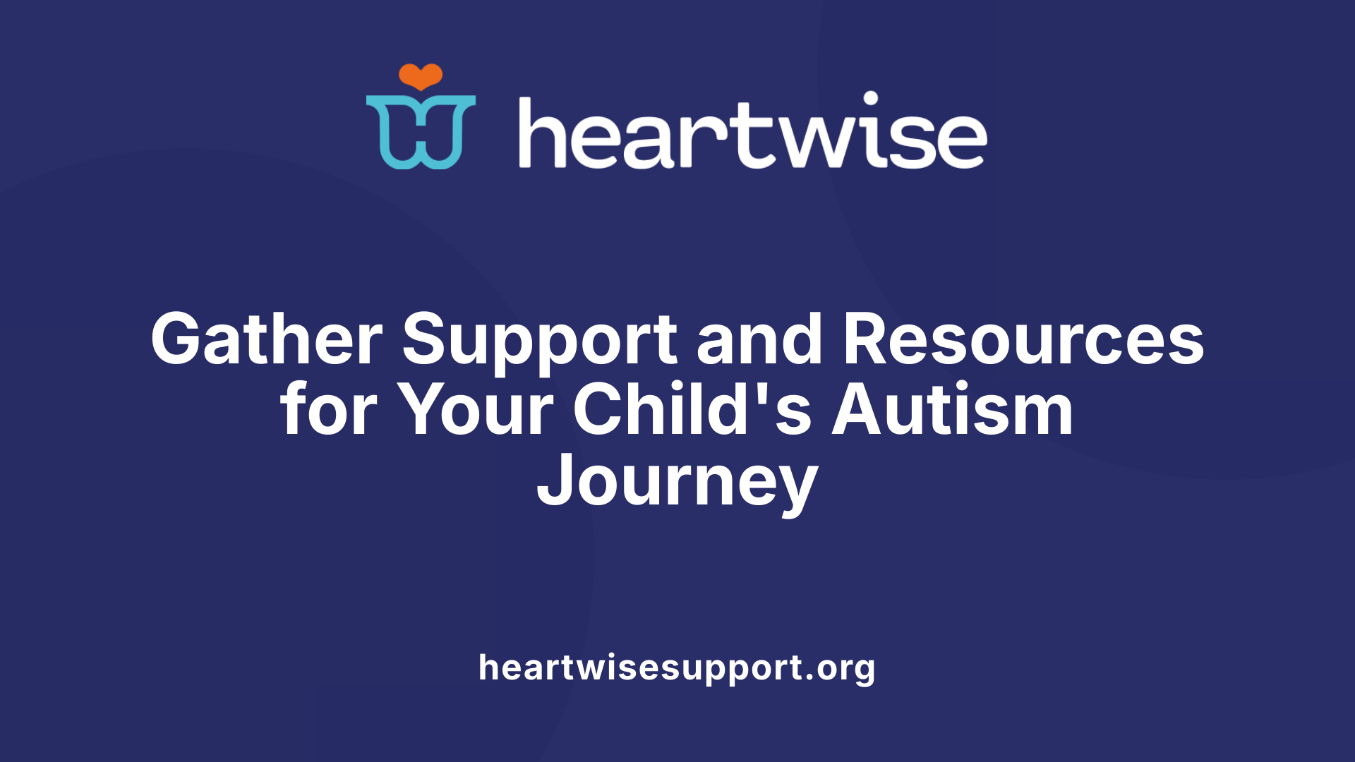Gather Support and Resources for Your Child's Autism Journey