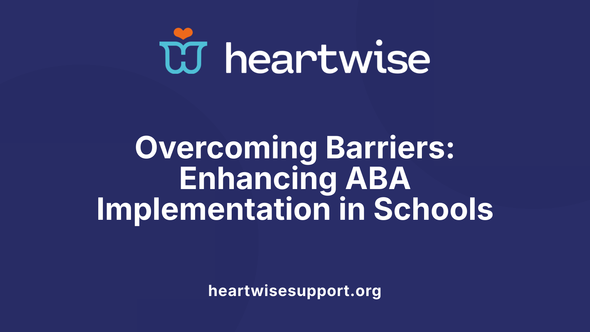 Overcoming Barriers: Enhancing ABA Implementation in Schools