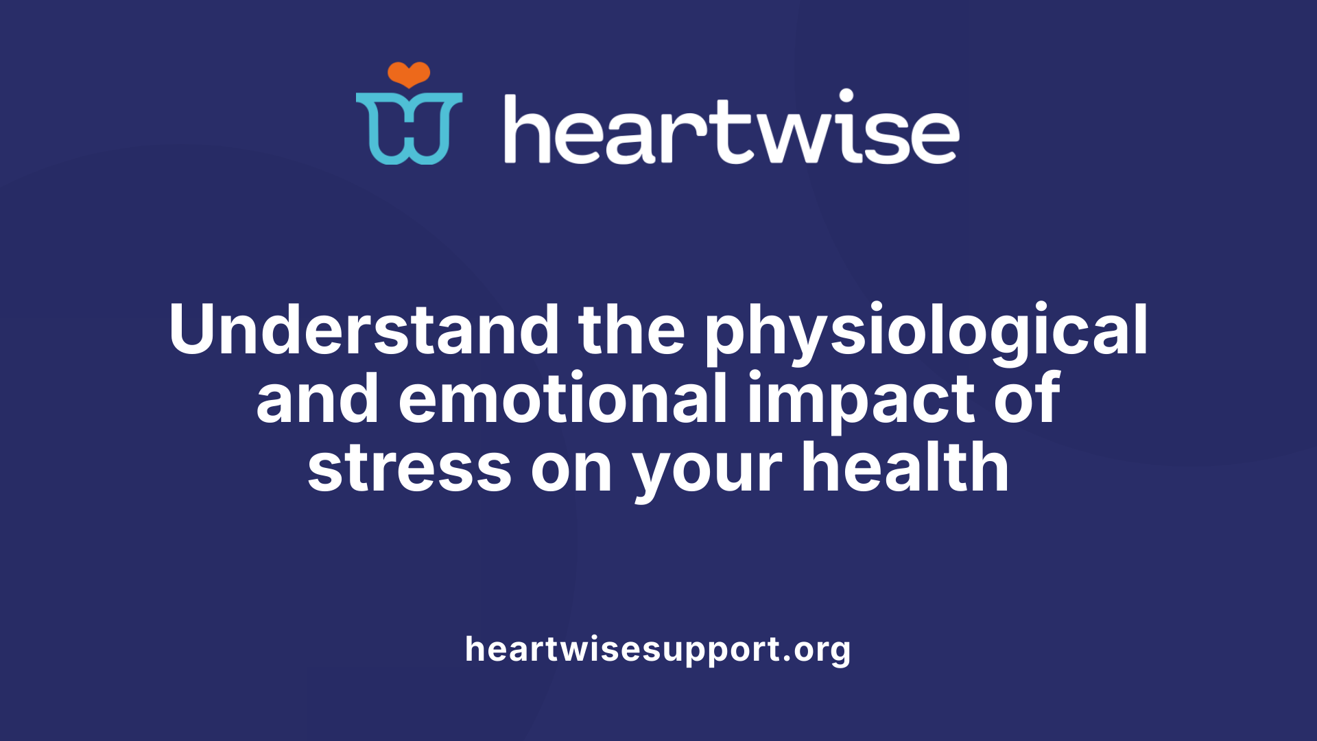 Understand the physiological and emotional impact of stress on your health