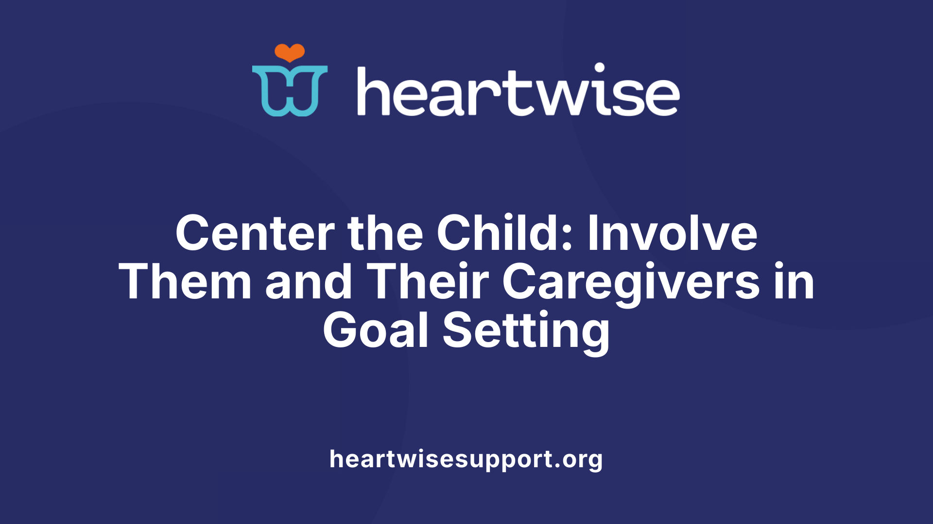 Center the Child: Involve Them and Their Caregivers in Goal Setting