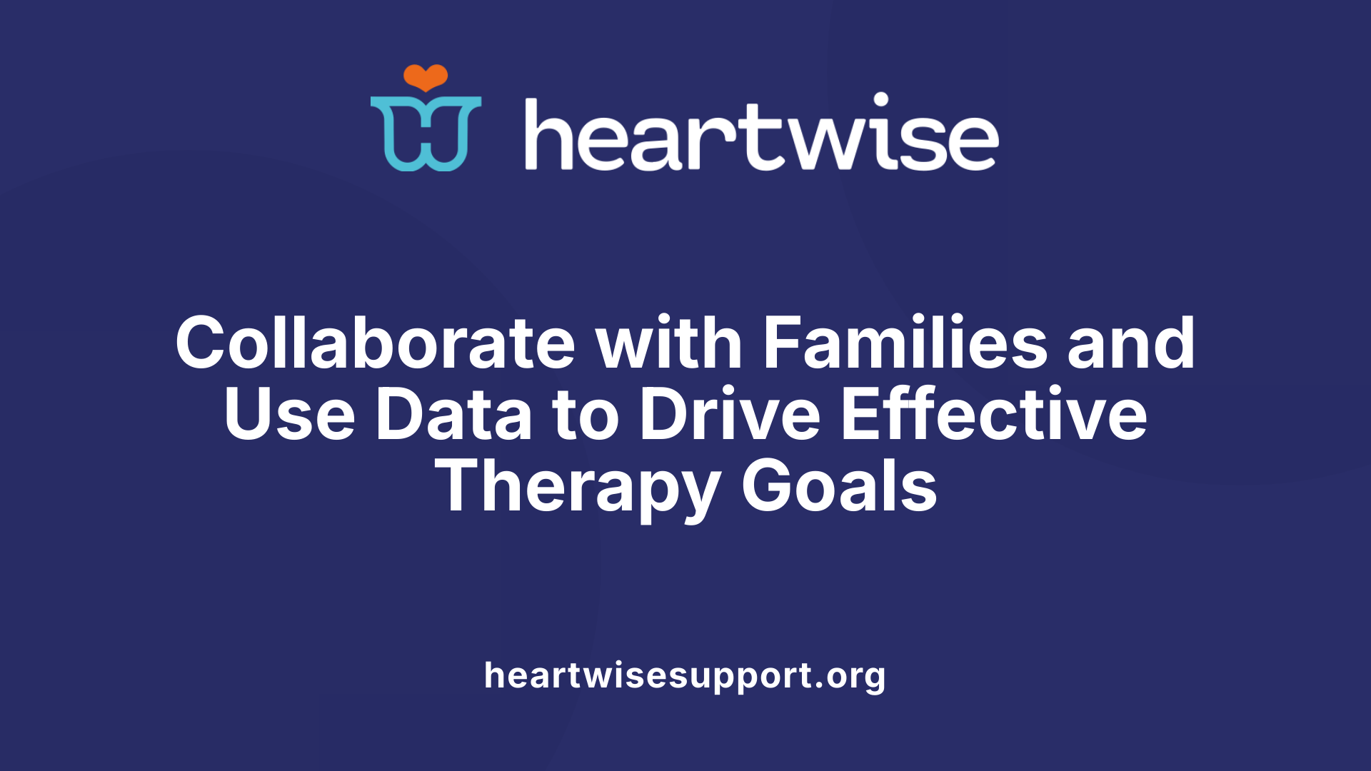 Collaborate with Families and Use Data to Drive Effective Therapy Goals