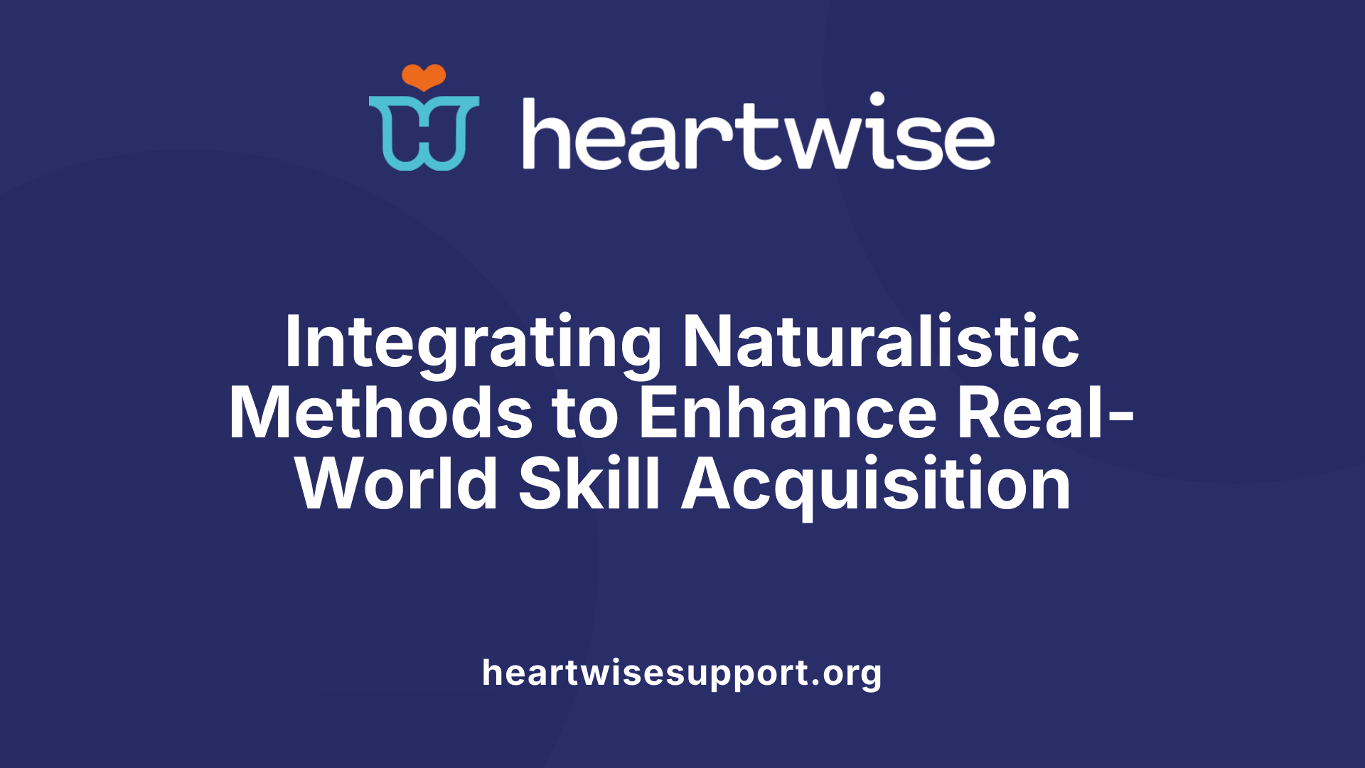 Integrating Naturalistic Methods to Enhance Real-World Skill Acquisition