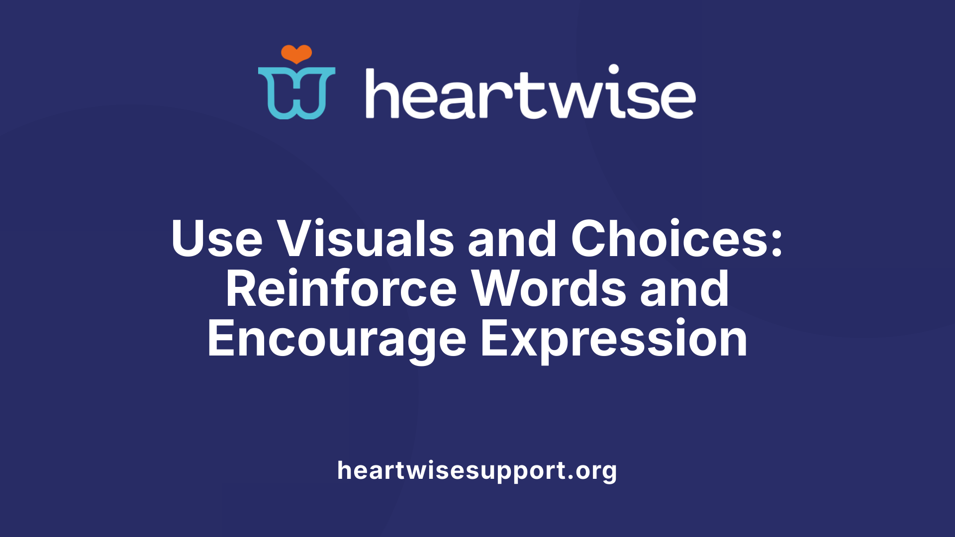 Use Visuals and Choices: Reinforce Words and Encourage Expression