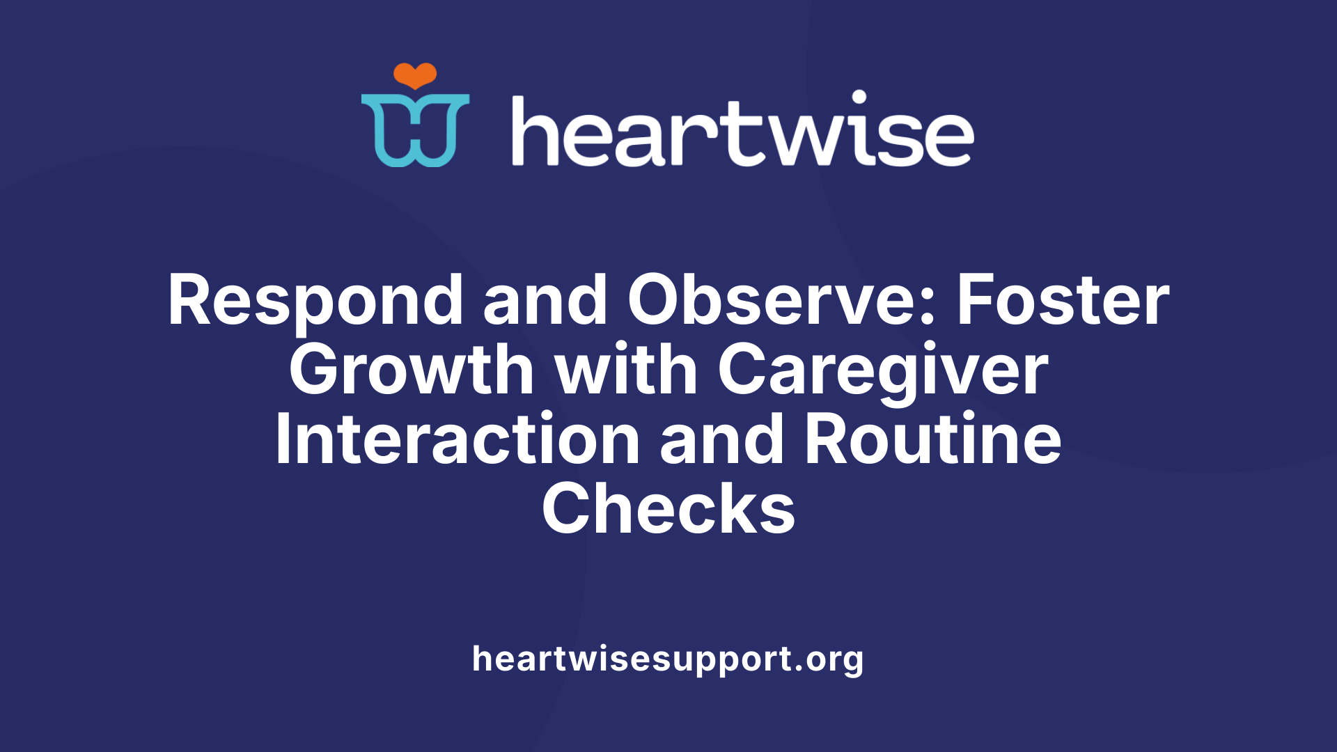 Respond and Observe: Foster Growth with Caregiver Interaction and Routine Checks