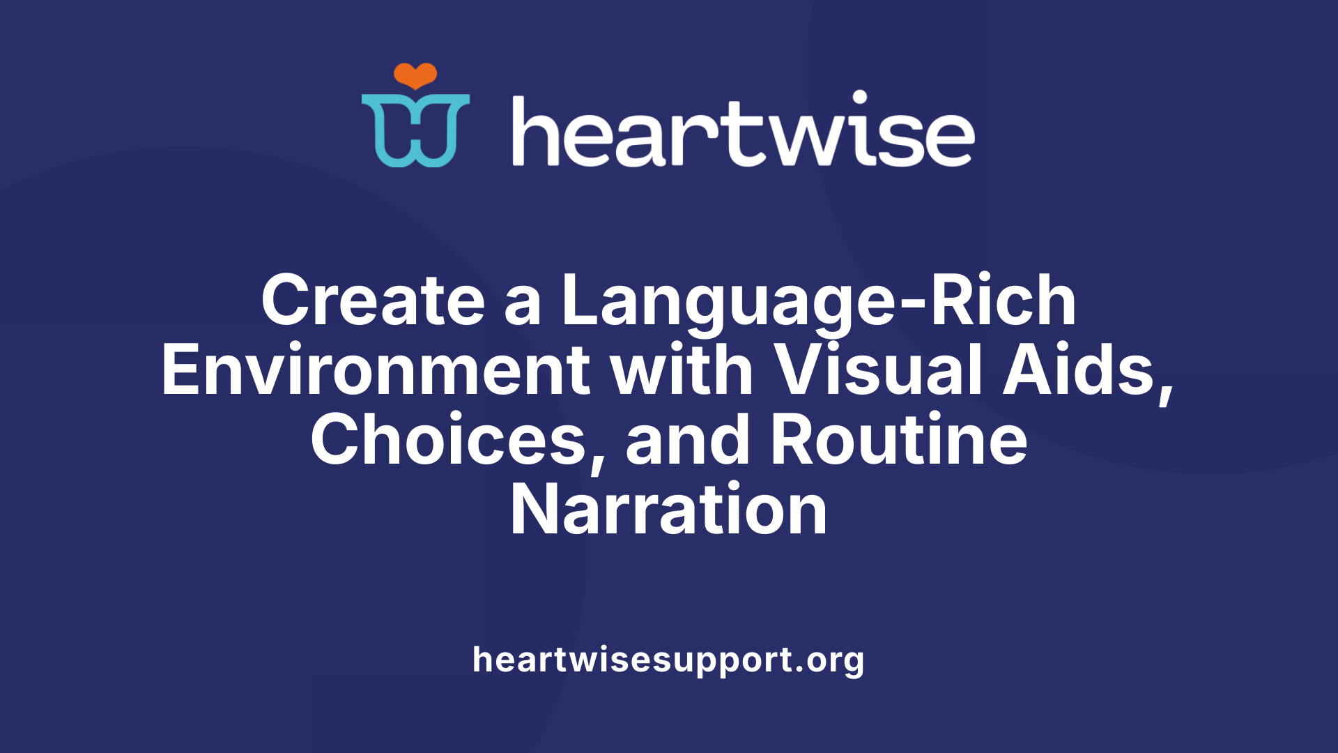 Create a Language-Rich Environment with Visual Aids, Choices, and Routine Narration